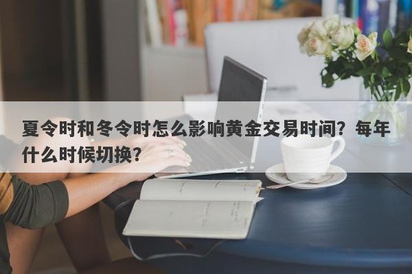 夏令时和冬令时怎么影响黄金交易时间？每年什么时候切换？